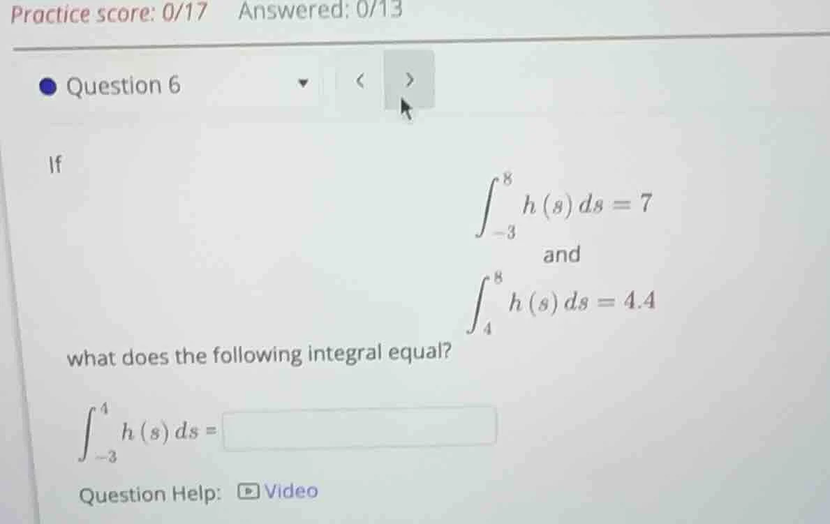 question 6 if (int_{-3}^{8} h(s) ds = 7) and (int_{4}^{8} h(s) ds = 4.4…