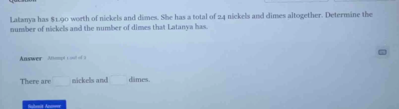 latanya has $1.90 worth of nickels and dimes. she has a total of 24 nic…