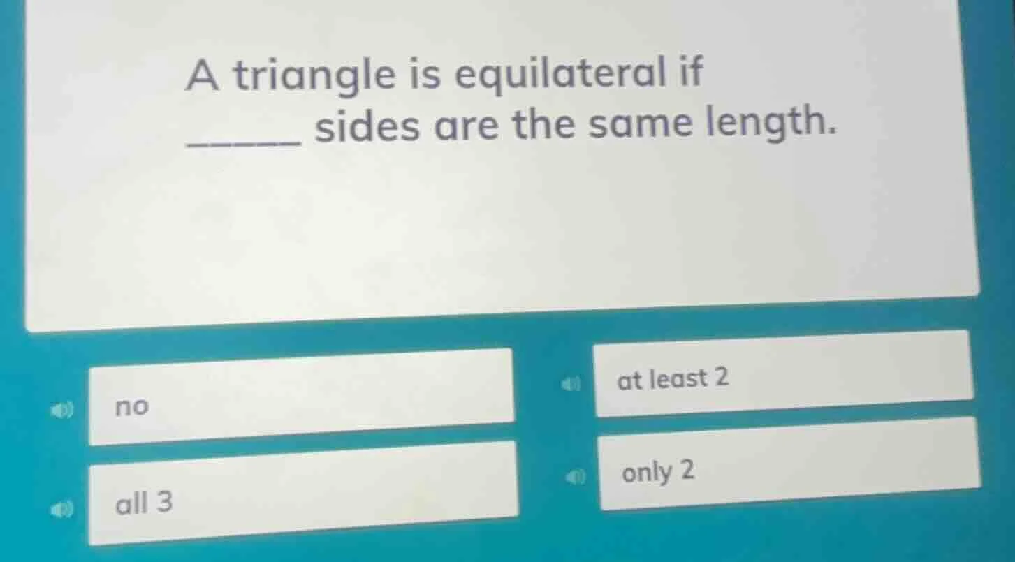 a triangle is equilateral if ______ sides are the same length. no all 3…