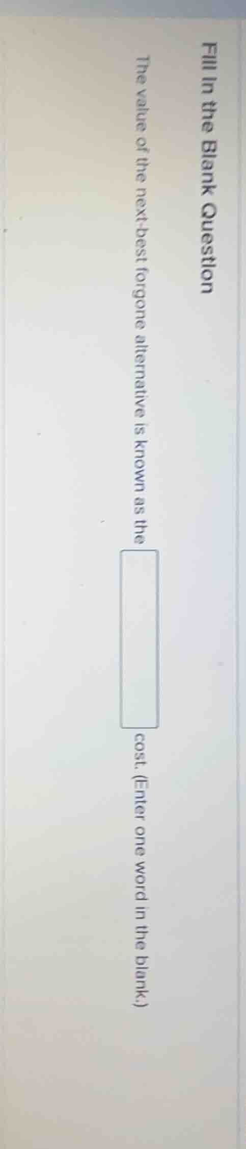 fill in the blank question the value of the next - best forgone alterna…