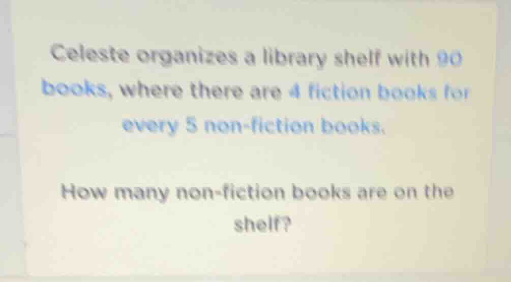 celeste organizes a library shelf with 90 books, where there are 4 fict…