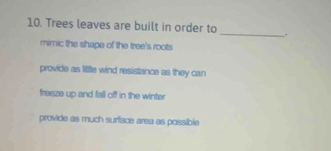 10. trees leaves are built in order to ______. mimic the shape of the t…