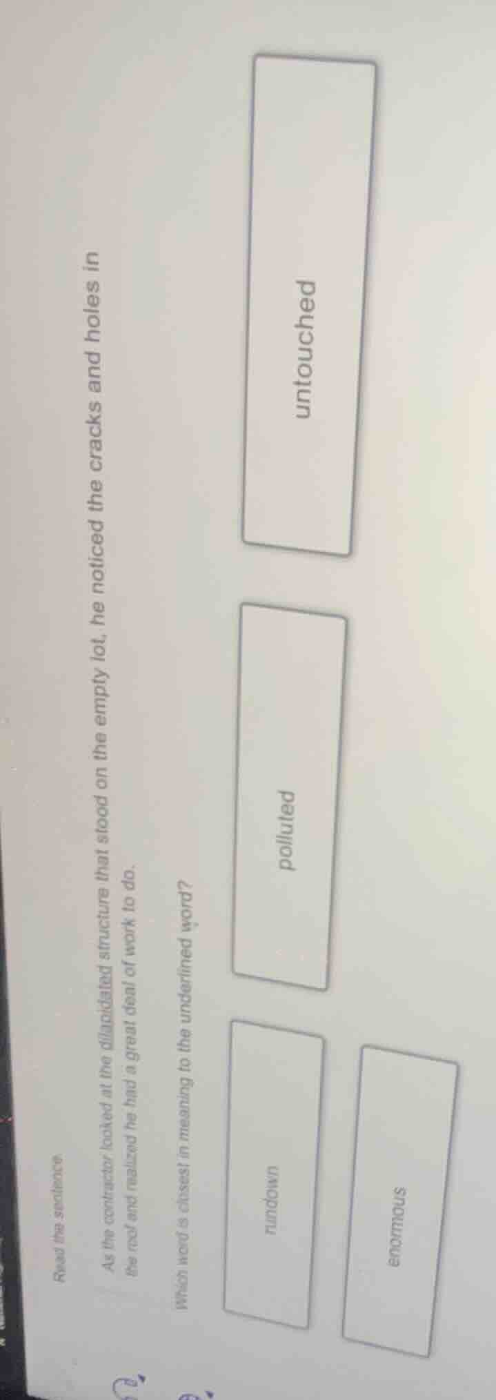 read the sentence. as the contractor looked at the dilapidated structur…