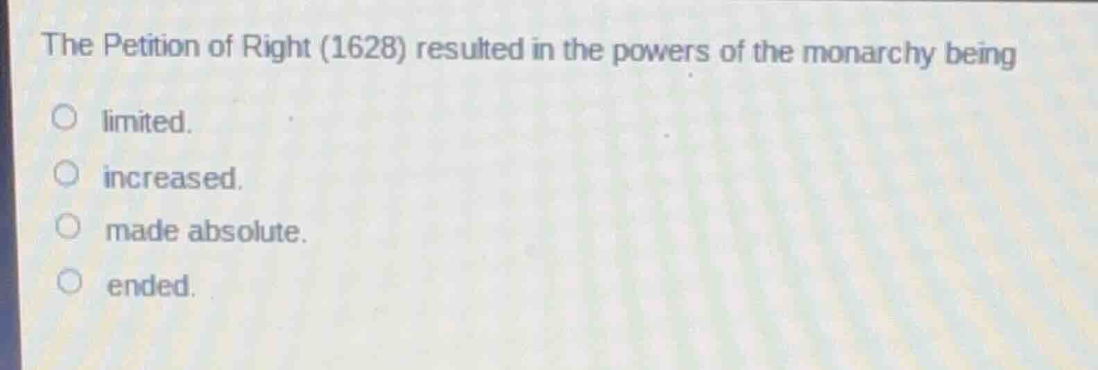 the petition of right (1628) resulted in the powers of the monarchy bei…