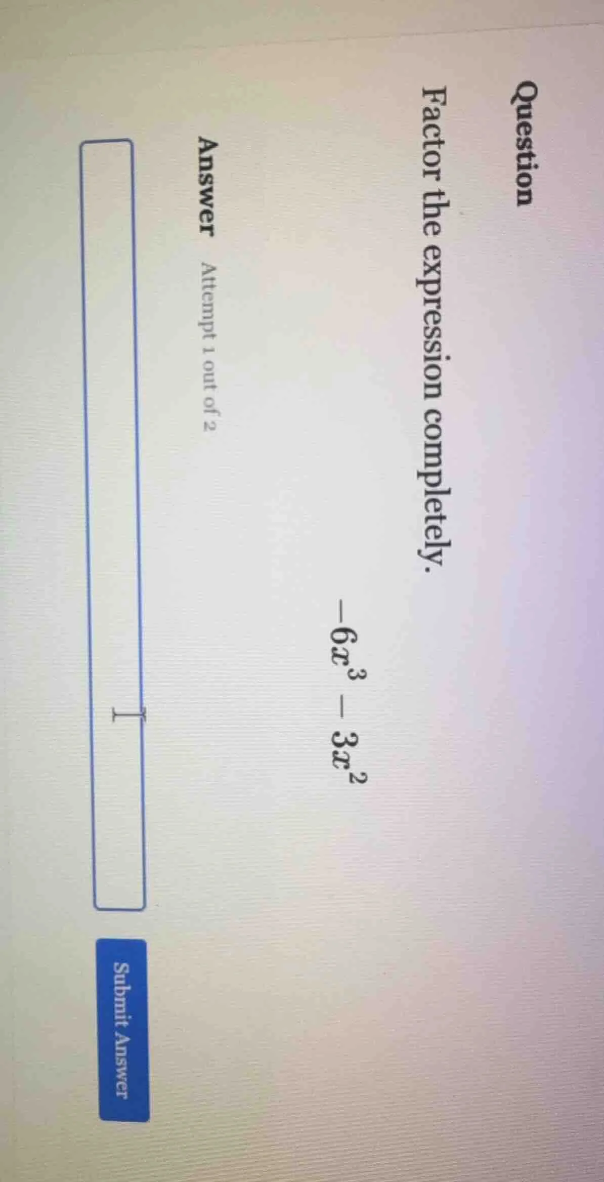 question factor the expression completely. $-6x^3 - 3x^2$ answer attemp…