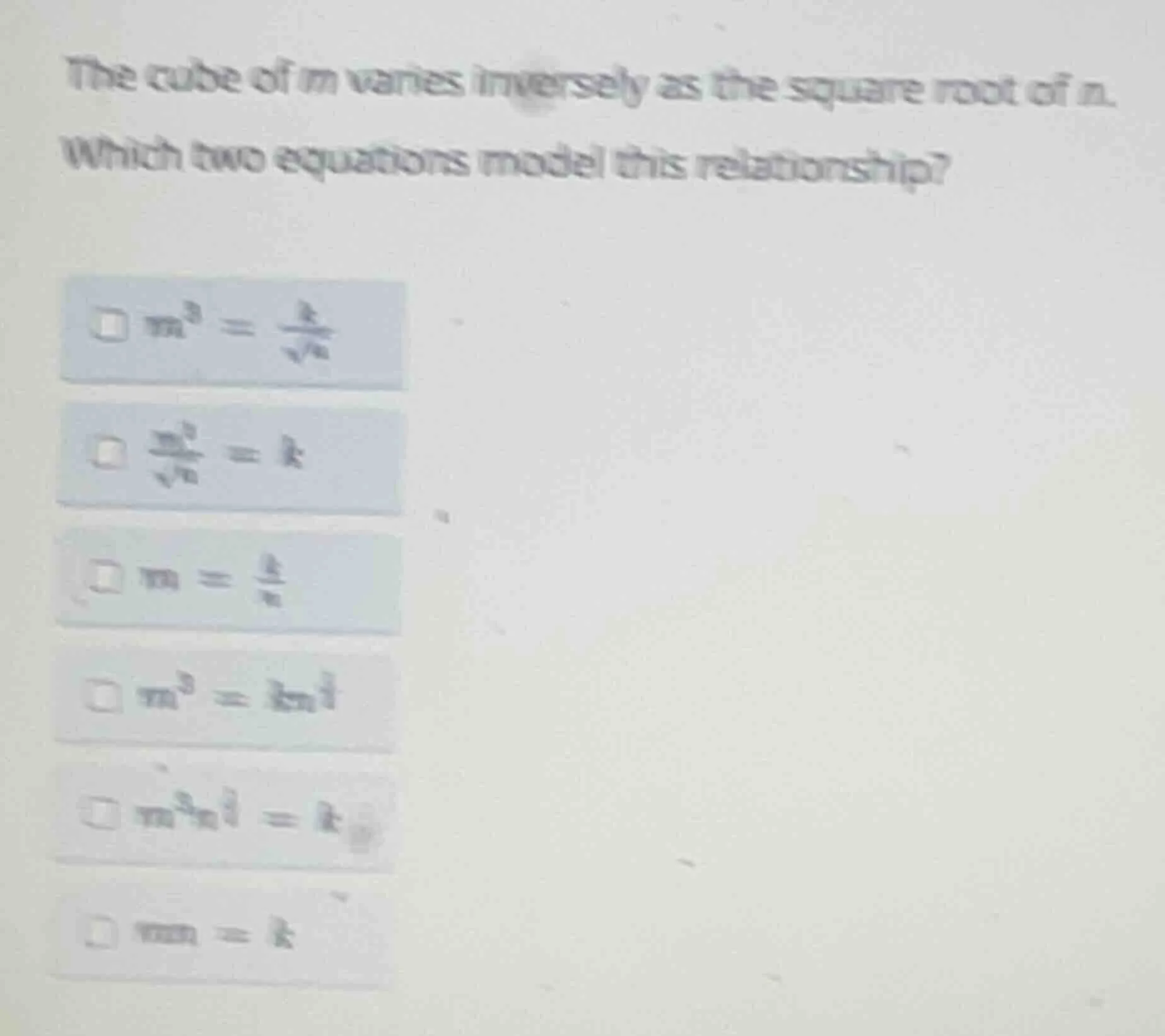the cube of m varies inversely as the square root of n. which two equat…
