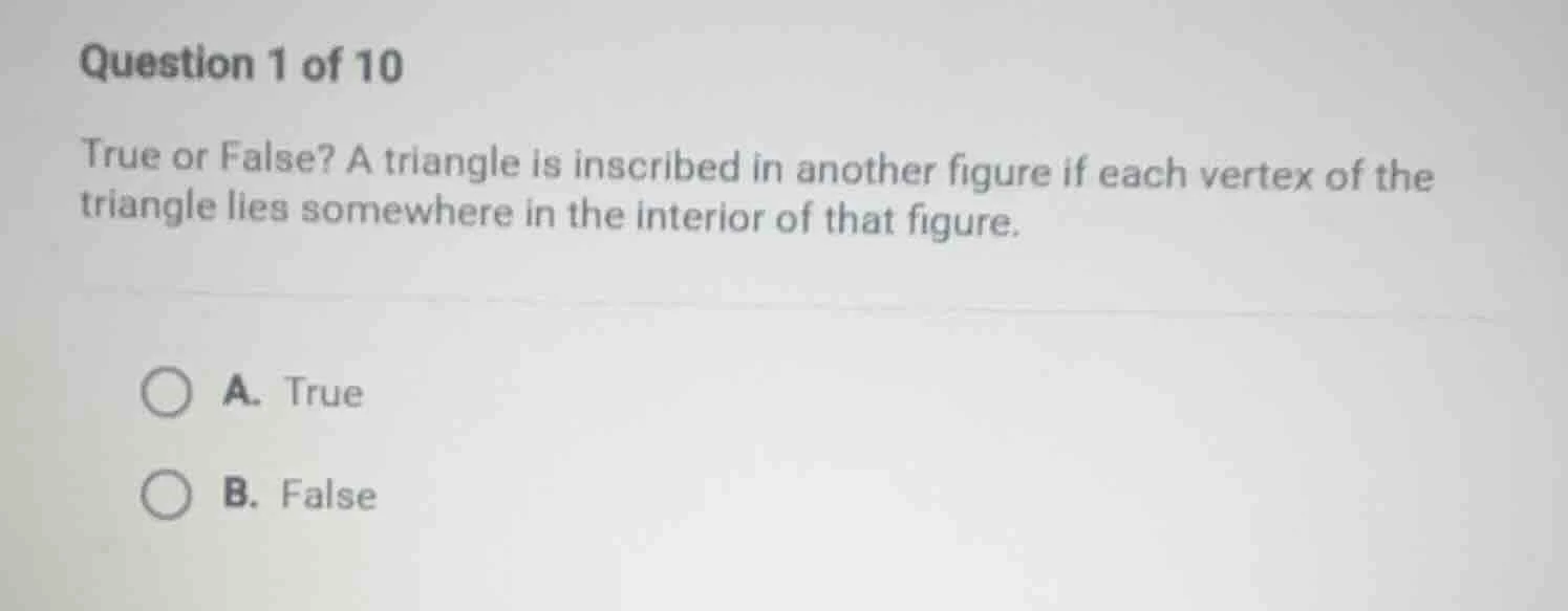 question 1 of 10 true or false? a triangle is inscribed in another figu…