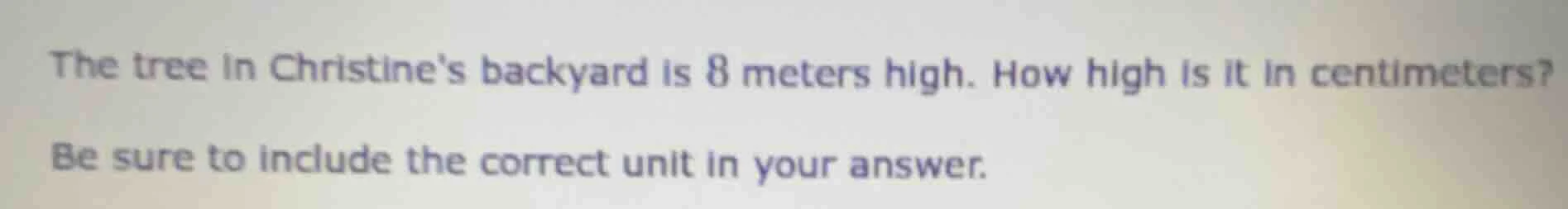 the tree in christines backyard is 8 meters high. how high is it in cen…