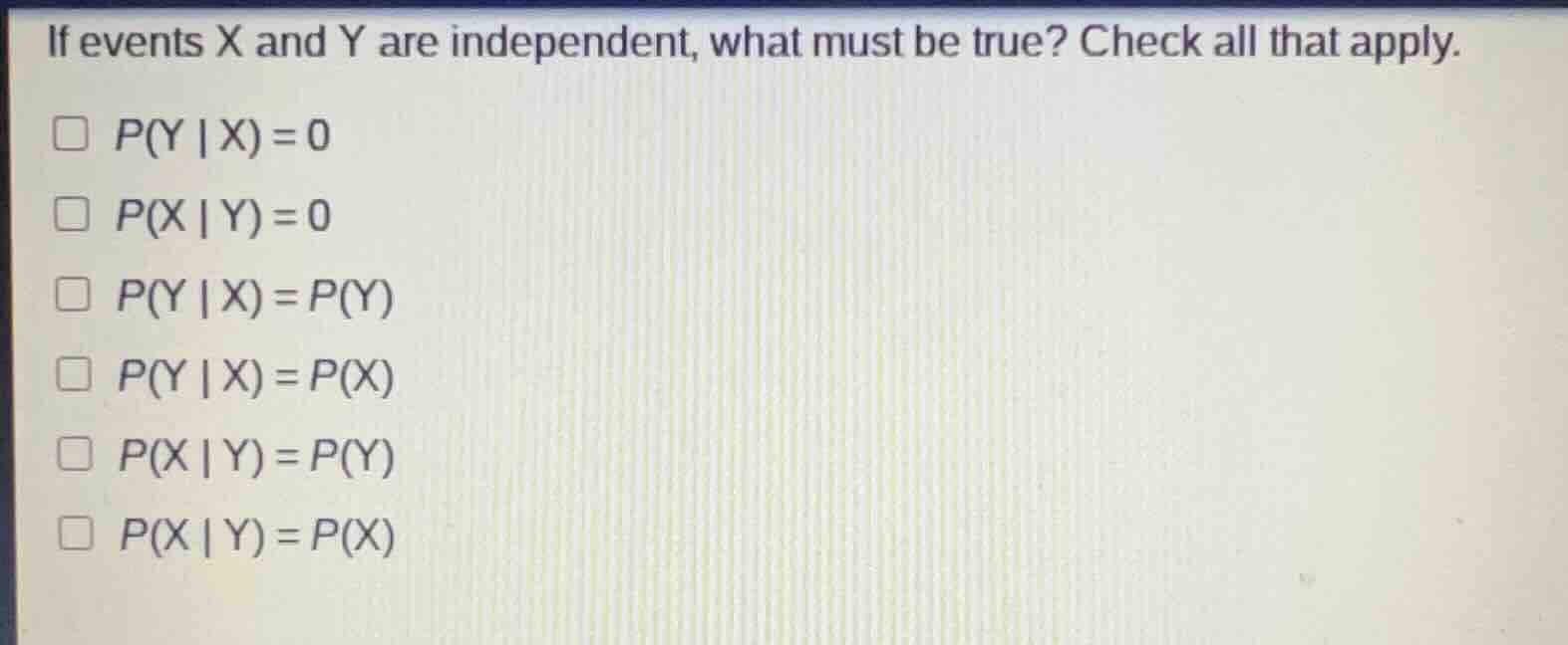 if events x and y are independent, what must be true? check all that ap…