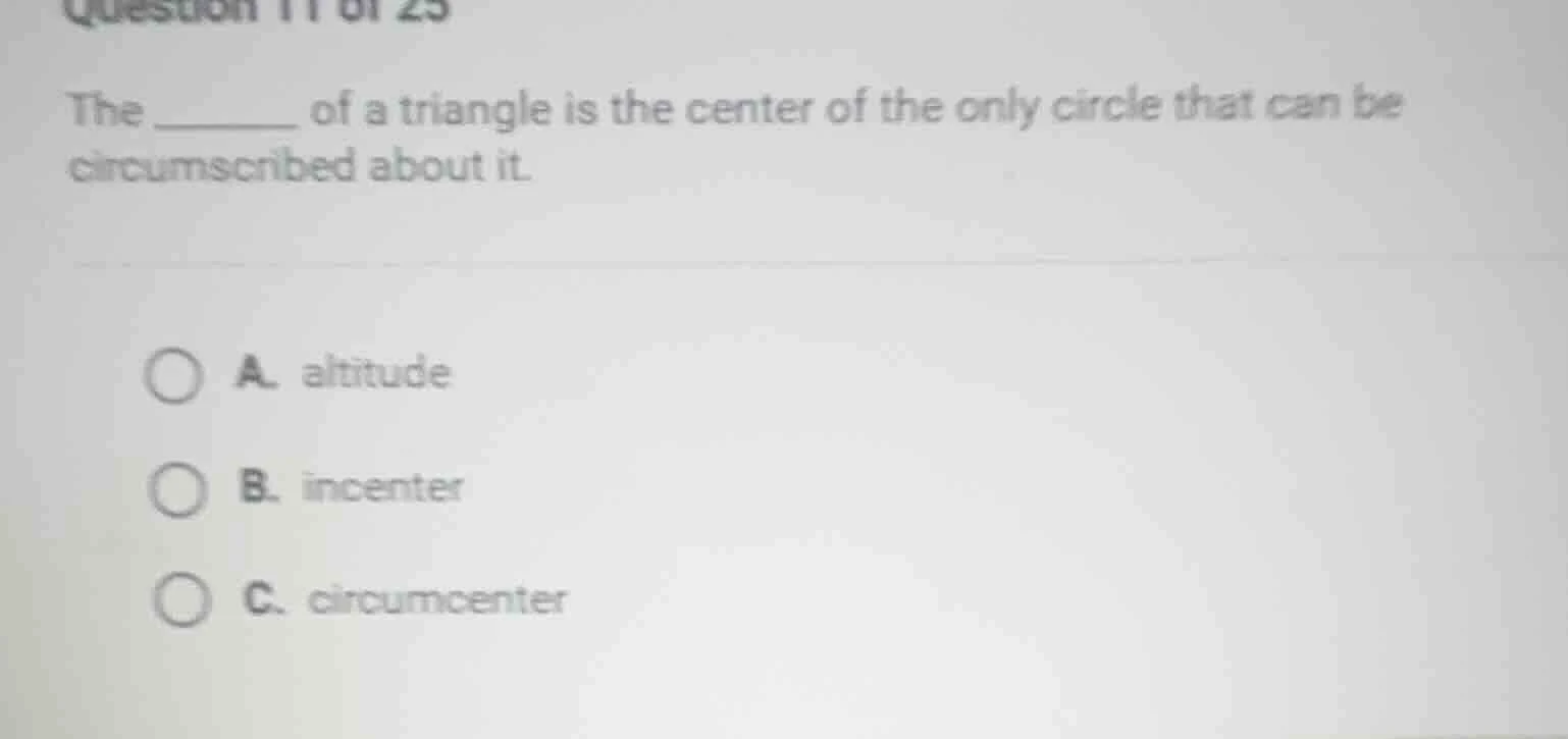 question 11 of 25 the ______ of a triangle is the center of the only ci…