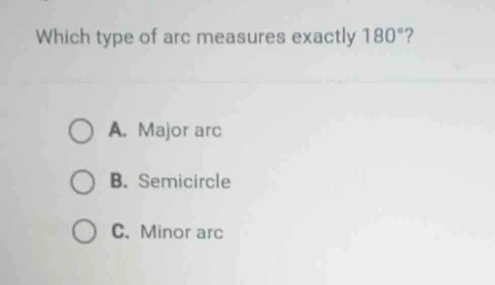 which type of arc measures exactly 180°? a. major arc b. semicircle c. …