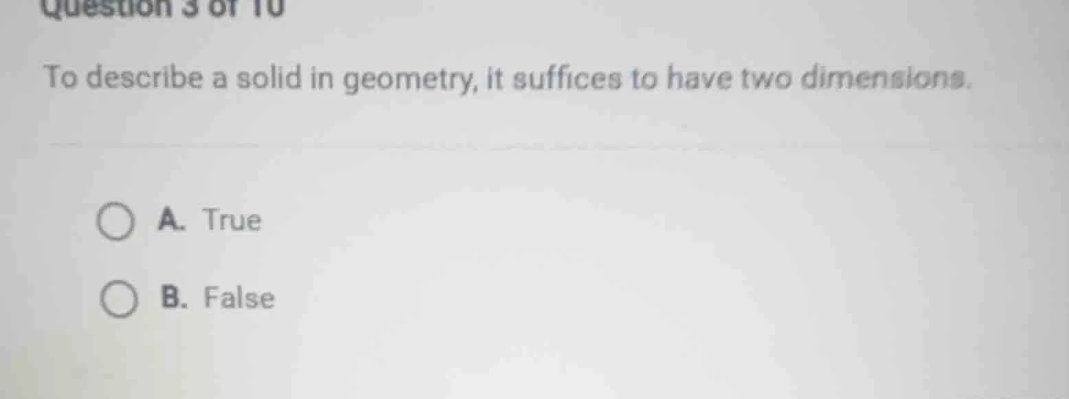 question 3 of 10 to describe a solid in geometry, it suffices to have t…