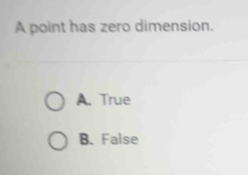 a point has zero dimension. a. true b. false