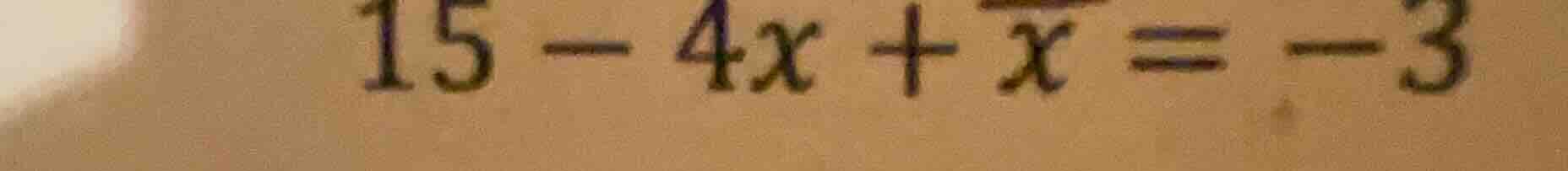 15 - 4x + x = -3