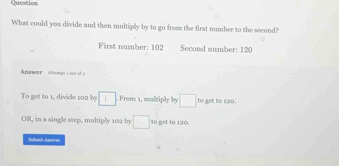 question what could you divide and then multiply by to go from the firs…