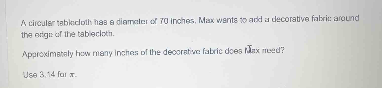 a circular tablecloth has a diameter of 70 inches. max wants to add a d…