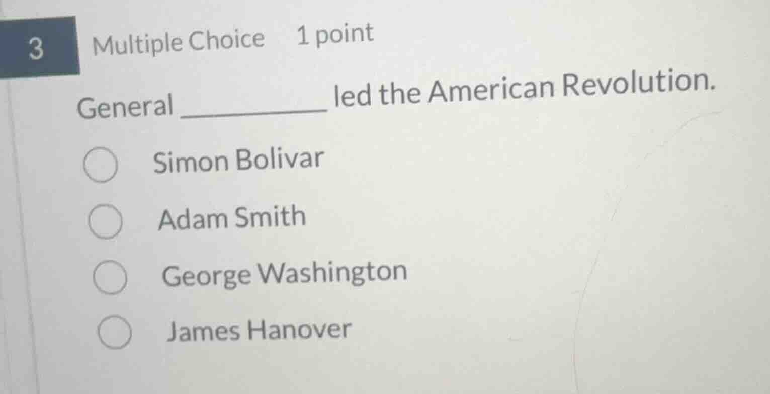 3 multiple choice 1 point general _______ led the american revolution. …
