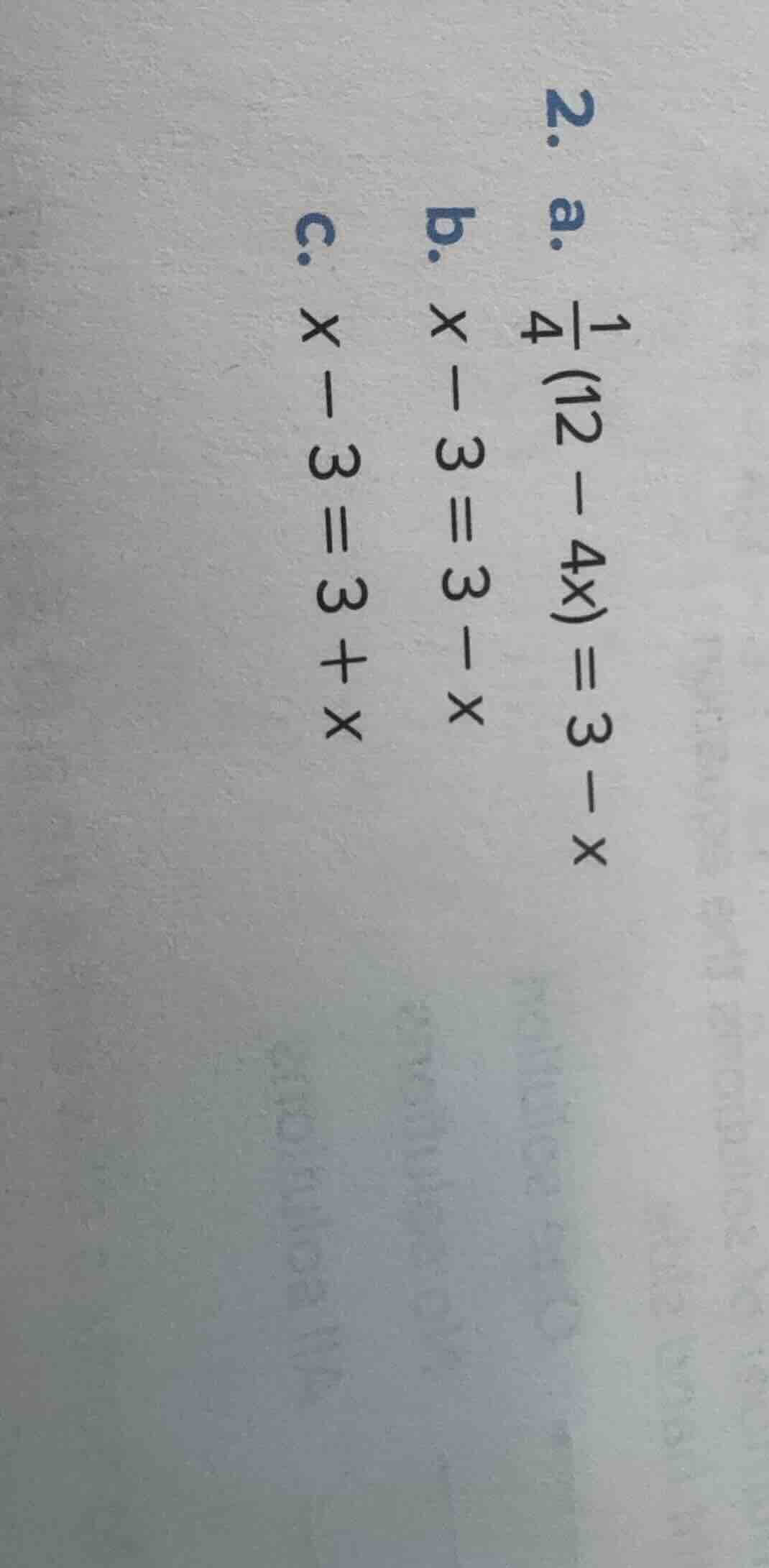 2. a. $\frac{1}{4}(12 - 4x)=3 - x$ b. $x - 3 = 3 - x$ c. $x - 3 = 3 + x$