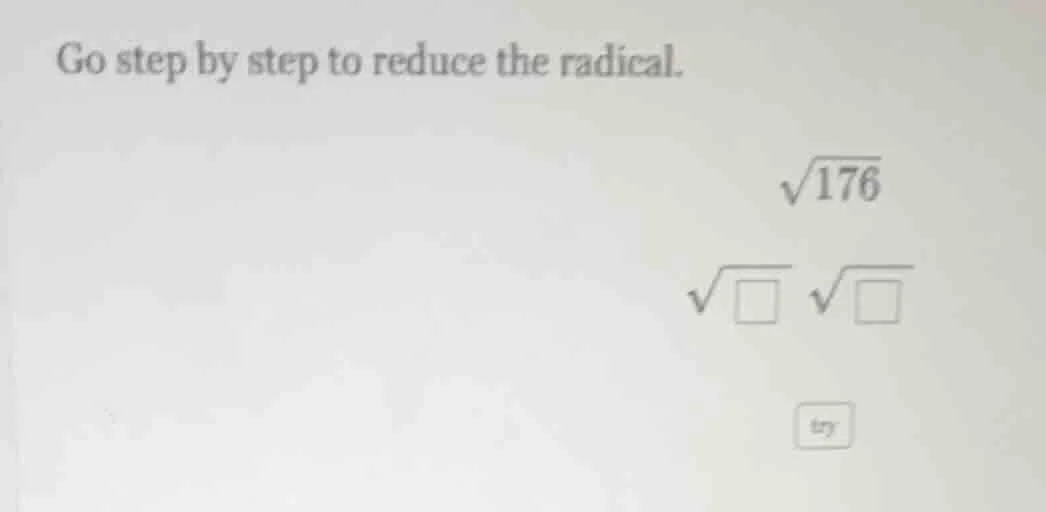 go step by step to reduce the radical. \\sqrt{176} \\sqrt{\\square} \\s…