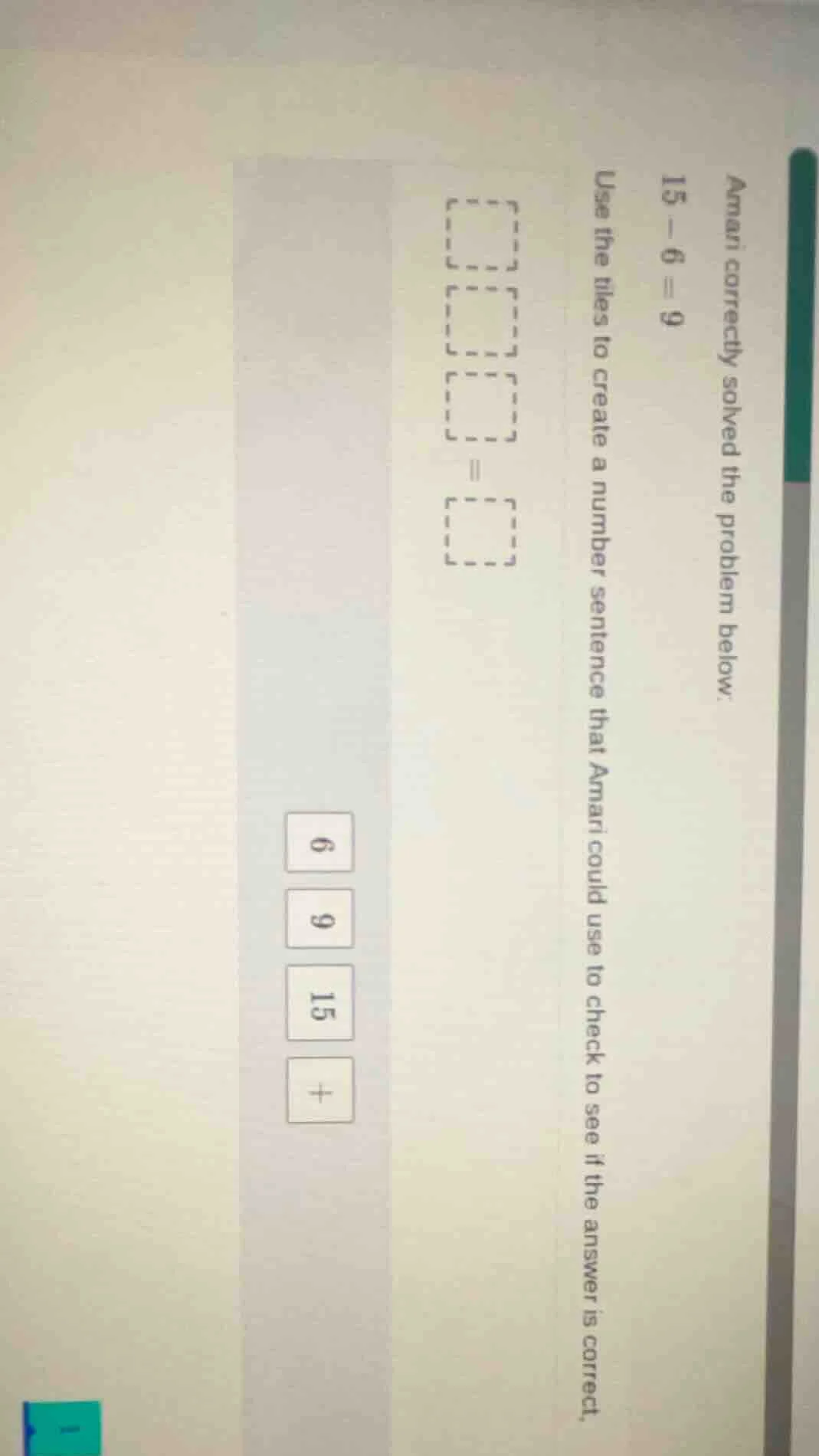 amari correctly solved the problem below. 15 - 6 = 9 use the tiles to c…