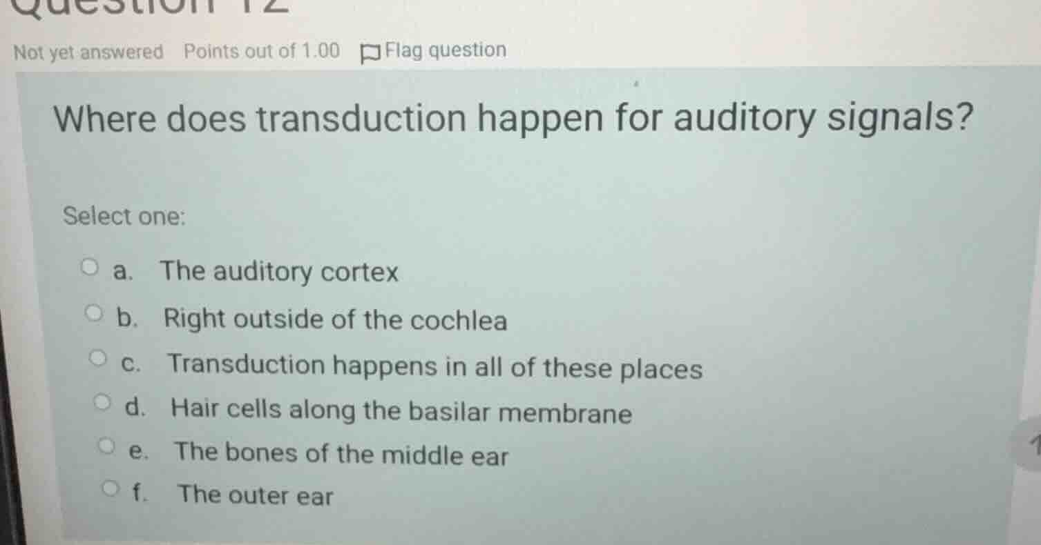 where does transduction happen for auditory signals? select one: a. the…