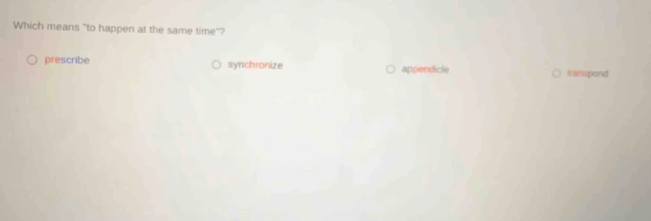 which means \to happen at the same time\? prescribe synchronize appendi…