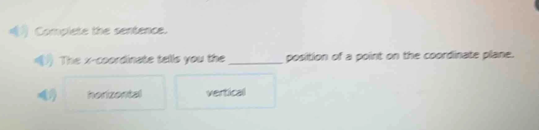 complete the sentence. the x - coordinate tells you the ______ position…