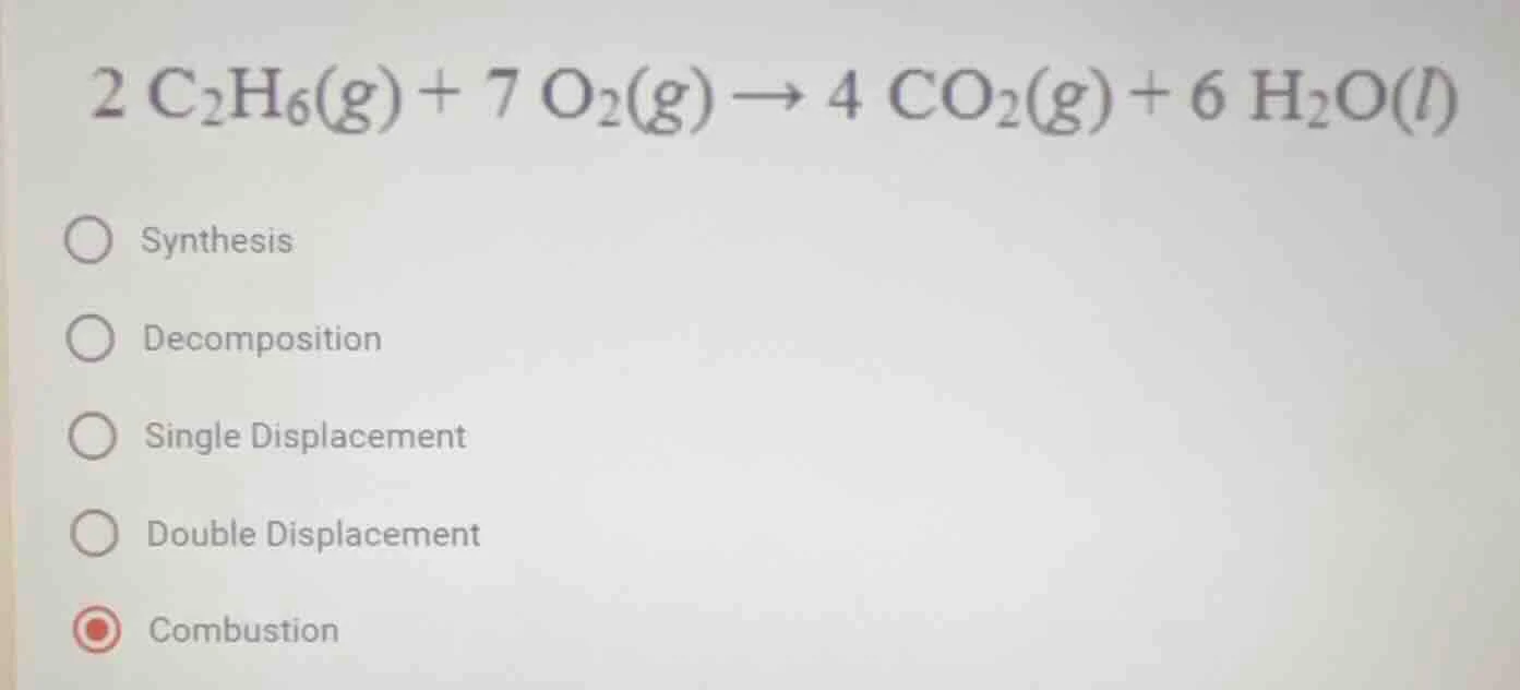 2 c₂h₆(g) + 7 o₂(g) → 4 co₂(g) + 6 h₂o(l) ○ synthesis ○ decomposition ○…