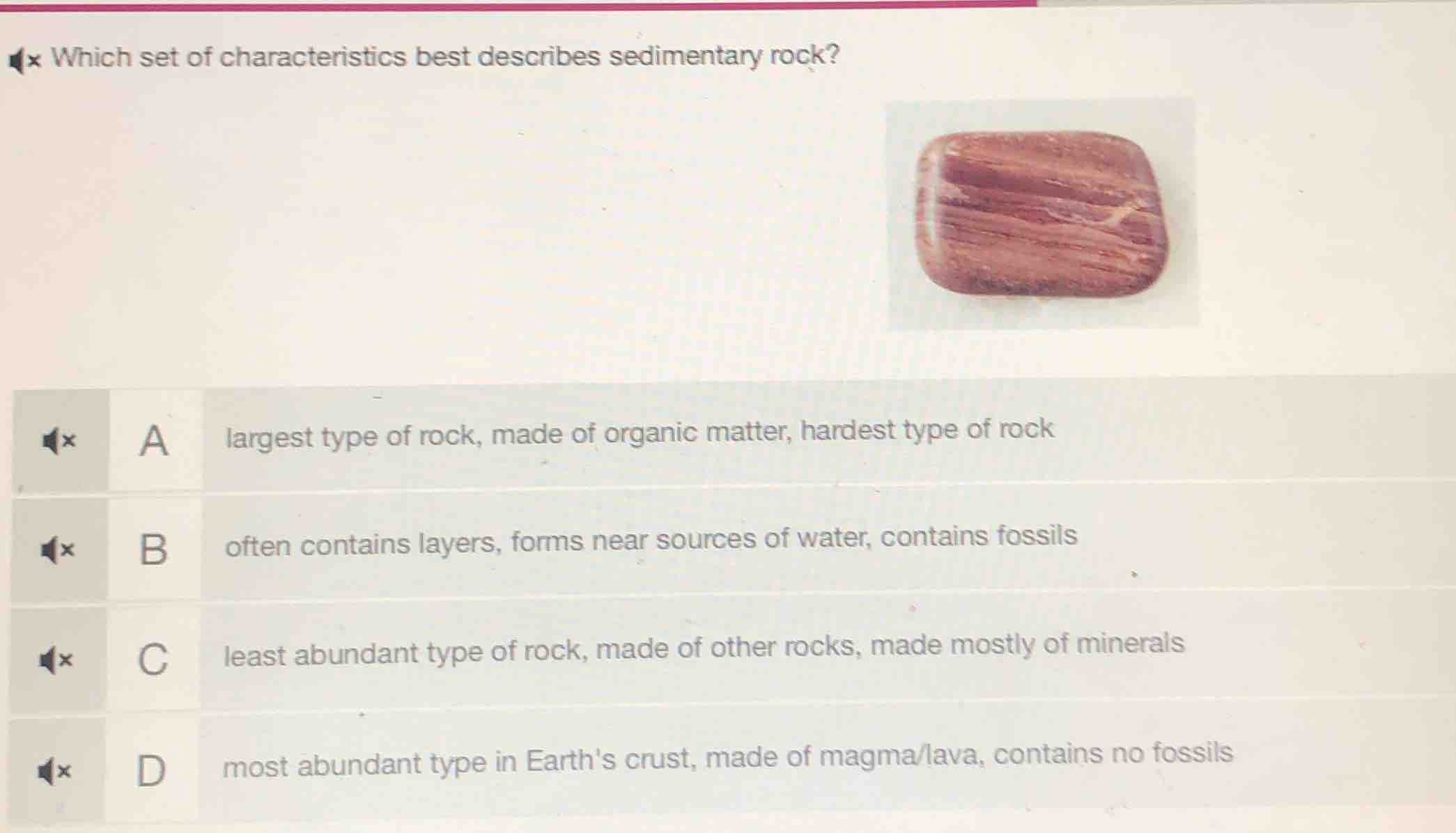 which set of characteristics best describes sedimentary rock? a largest…