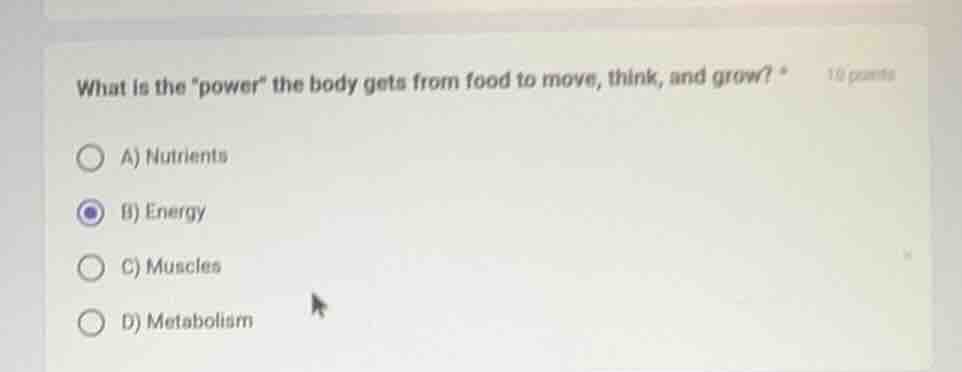 what is the \power\ the body gets from food to move, think, and grow? 1…