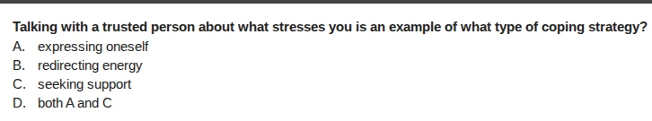 talking with a trusted person about what stresses you is an example of …