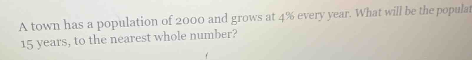 a town has a population of 2000 and grows at 4% every year. what will b…