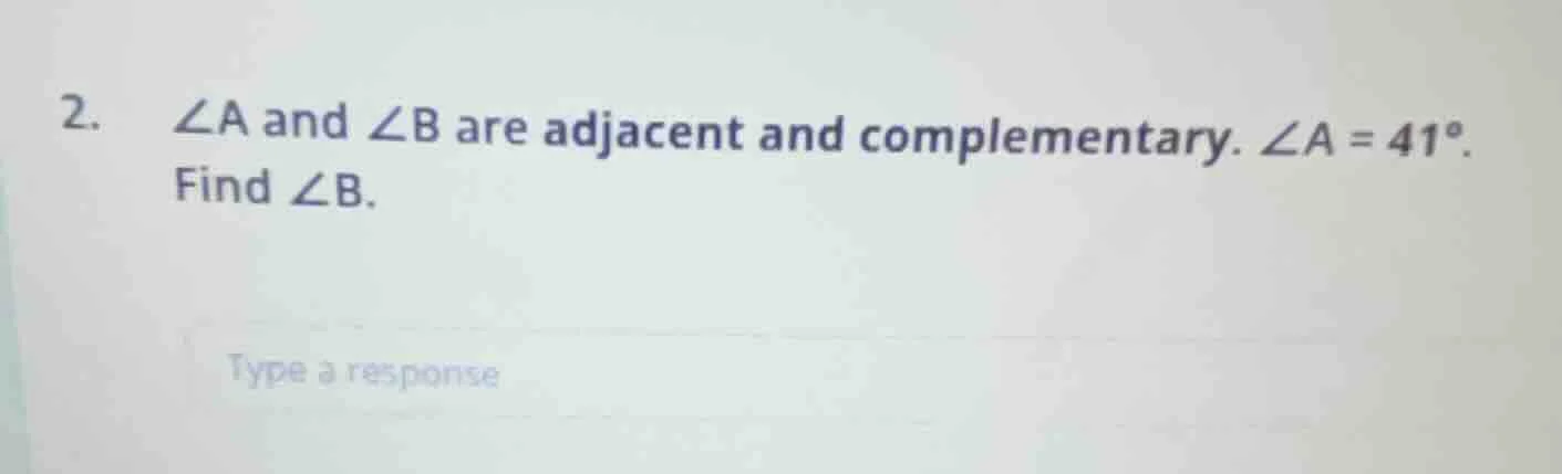 2. ∠a and ∠b are adjacent and complementary. ∠a = 41°. find ∠b.
