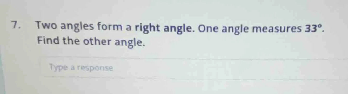 7. two angles form a right angle. one angle measures 33°. find the othe…