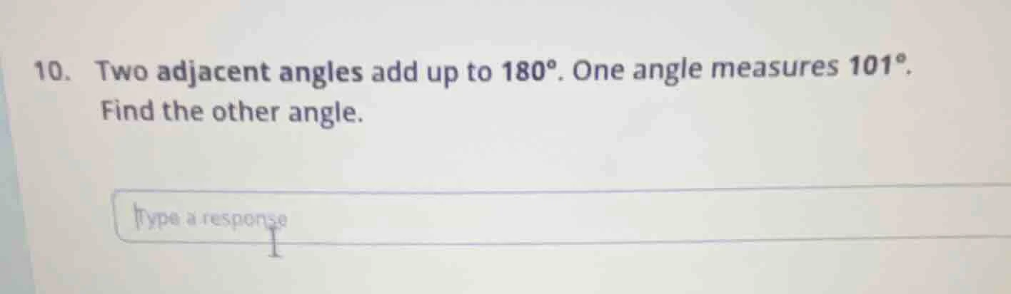 10. two adjacent angles add up to 180°. one angle measures 101°. find t…