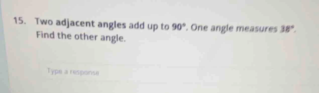 15. two adjacent angles add up to $90^{circ}$. one angle measures $38^{…