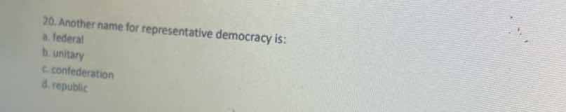 20. another name for representative democracy is: a. federal b. unitary…