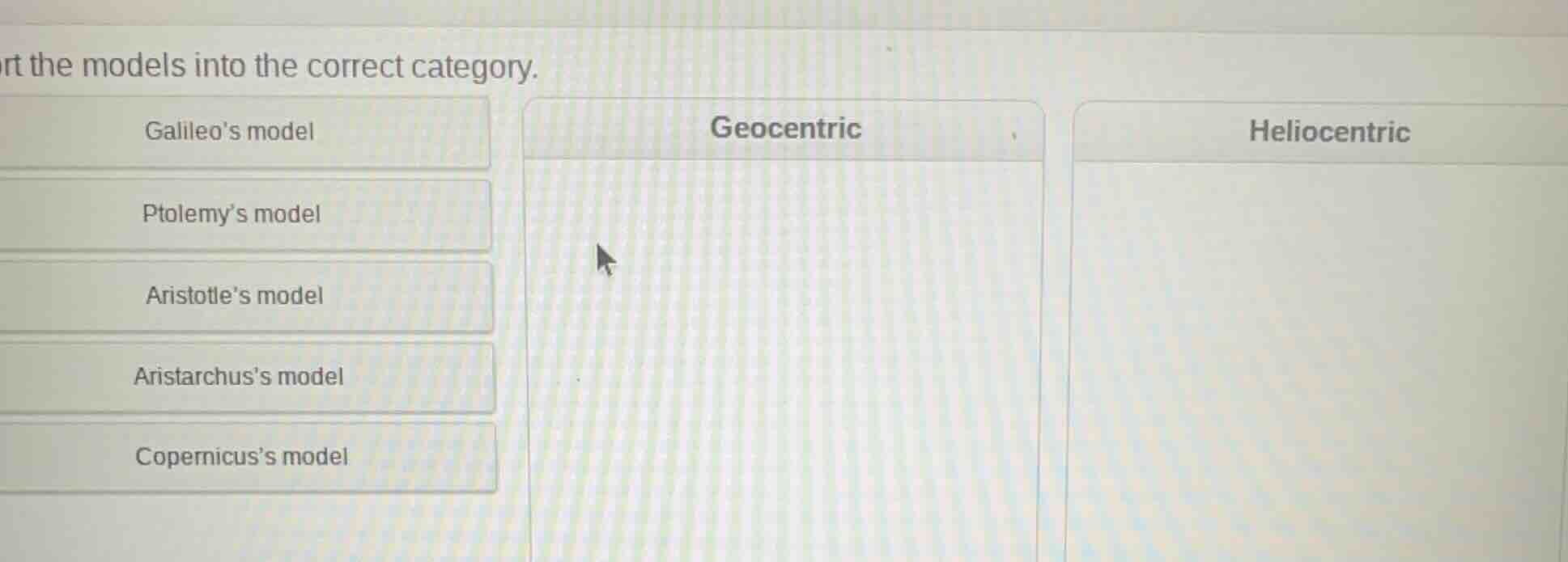 rt the models into the correct category. galileo’s model ptolemy’s mode…
