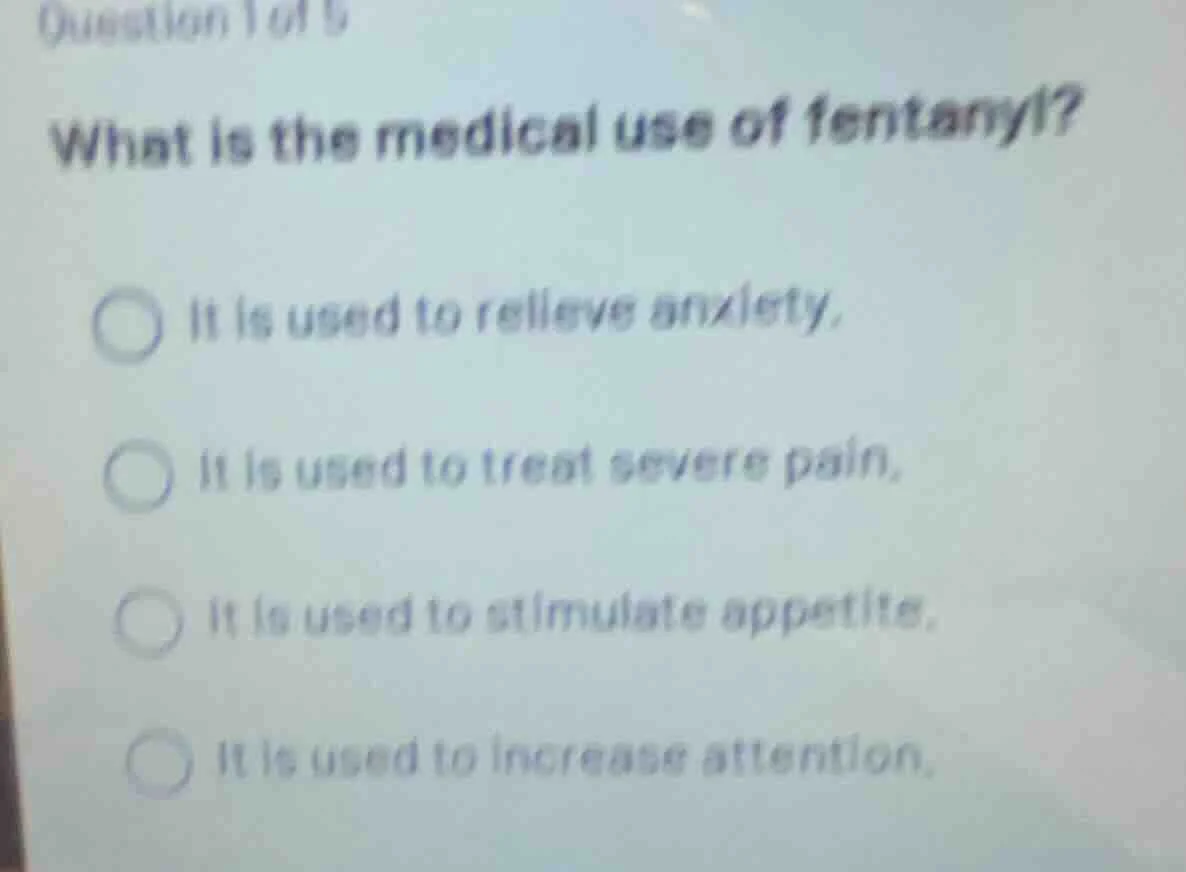 question 1 of 5 what is the medical use of fentanyl? it is used to reli…