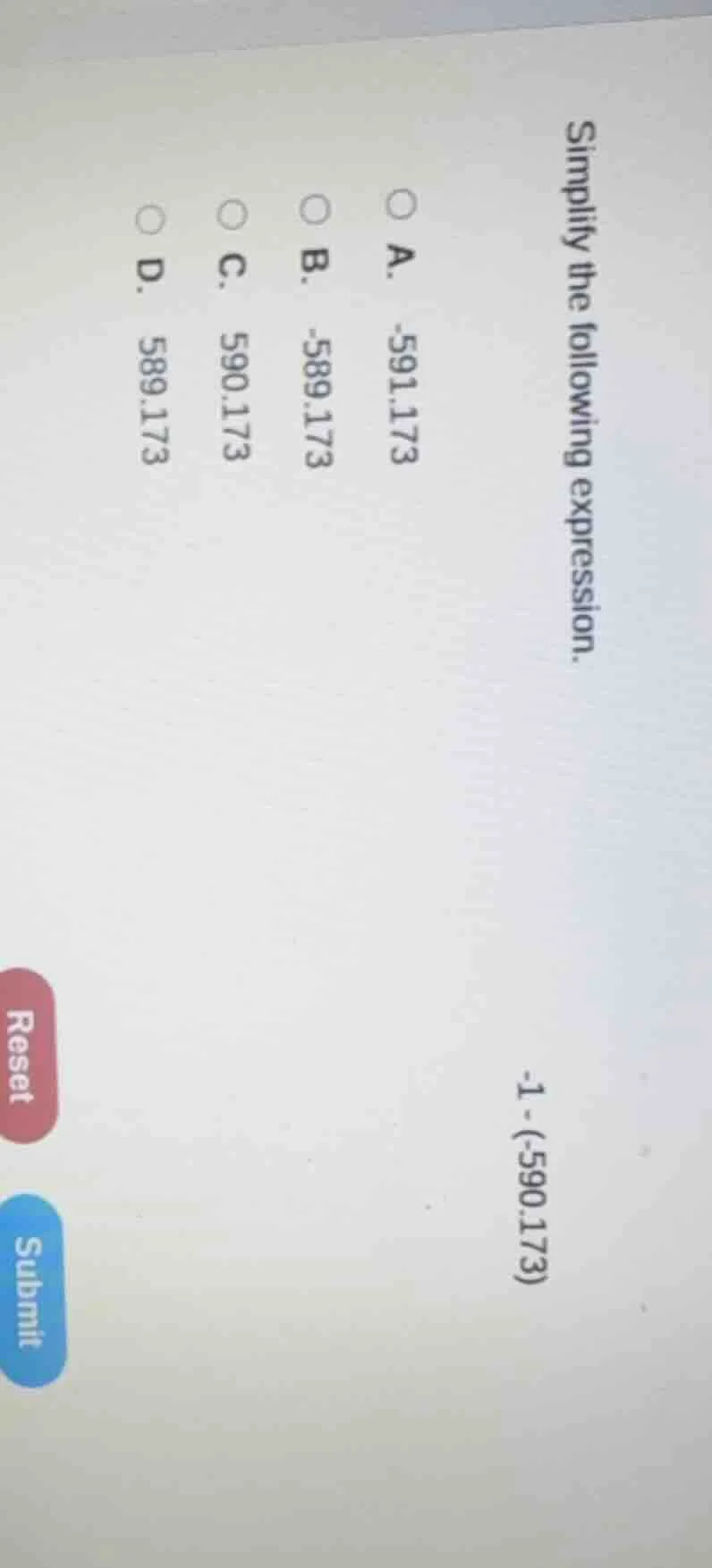 simplify the following expression. -1 - (-590.173) a. -591.173 b. -589.…