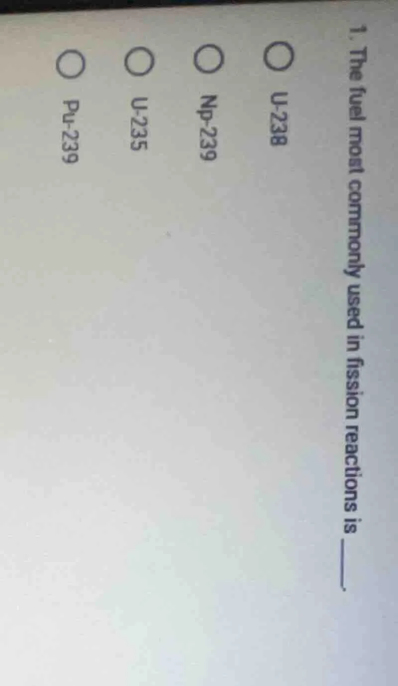 1. the fuel most commonly used in fission reactions is ____. ○ u-238 ○ …