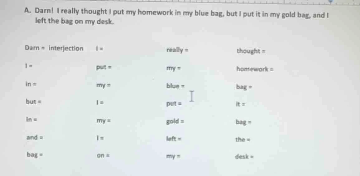 a. darn! i really thought i put my homework in my blue bag, but i put i…