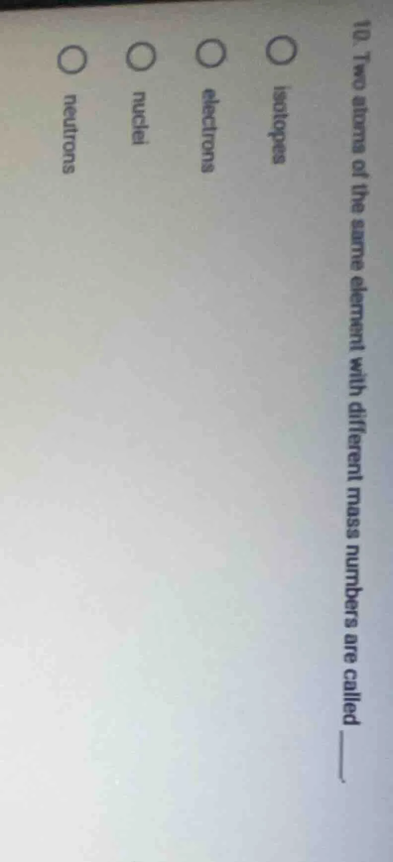 10. two atoms of the same element with different mass numbers are calle…