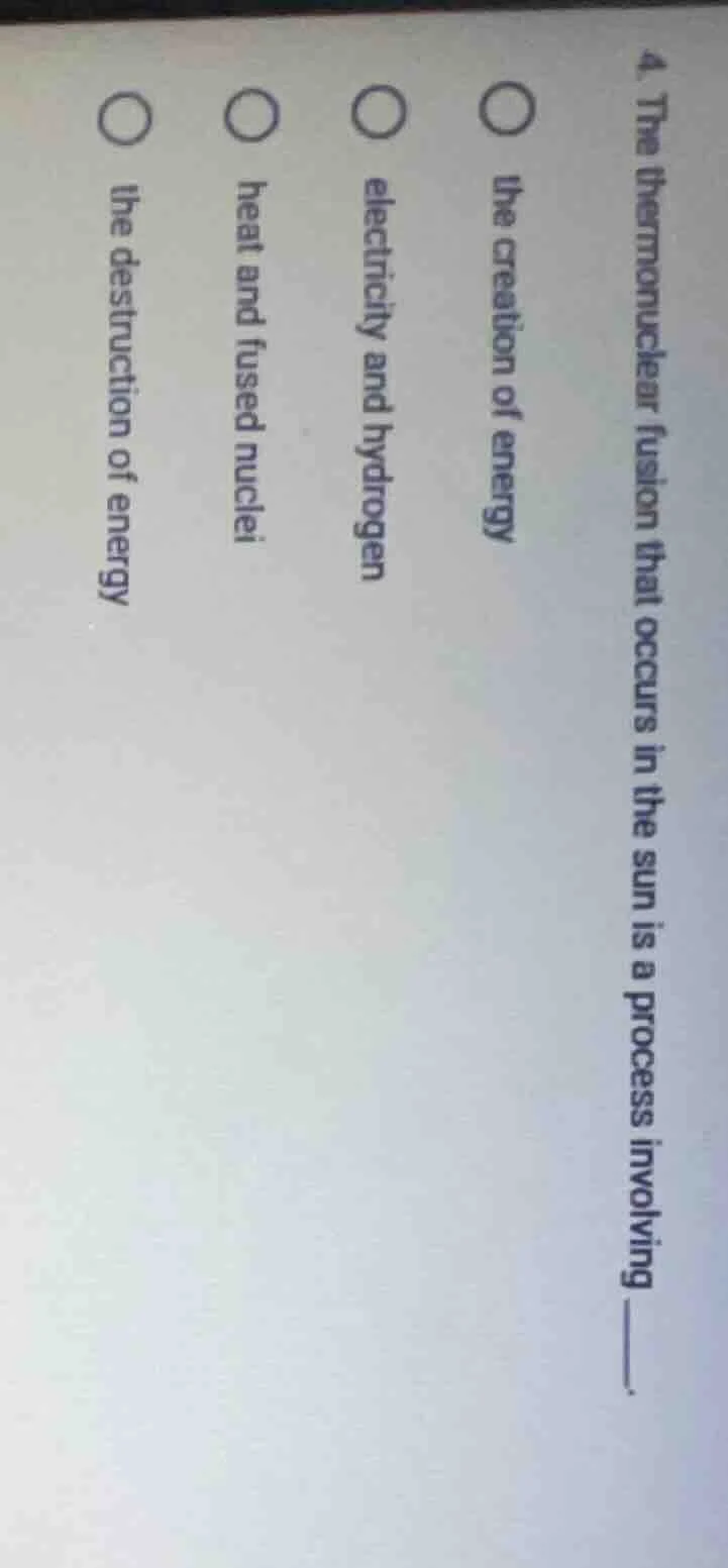 4. the thermonuclear fusion that occurs in the sun is a process involvi…