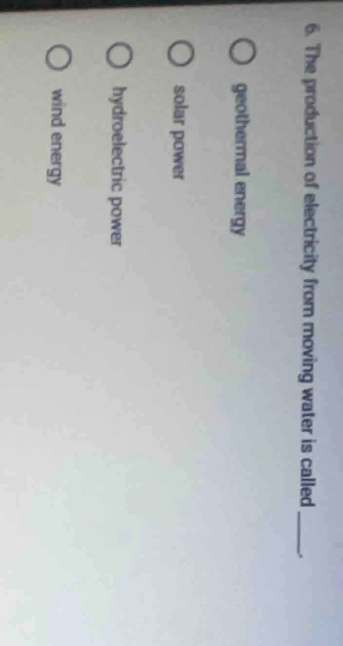 6. the production of electricity from moving water is called ______. ○ …