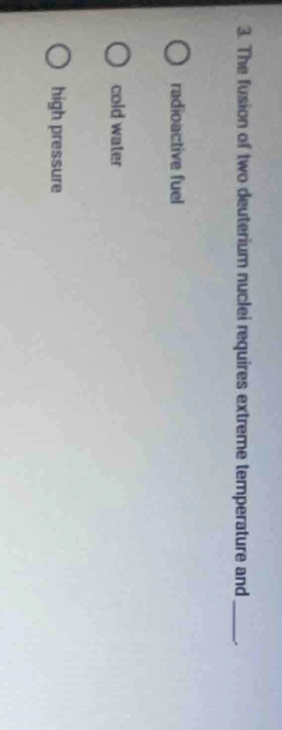 3. the fusion of two deuterium nuclei requires extreme temperature and …