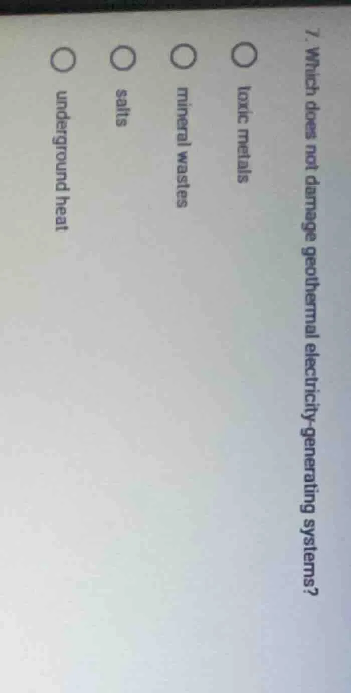 7. which does not damage geothermal electricity - generating systems? t…