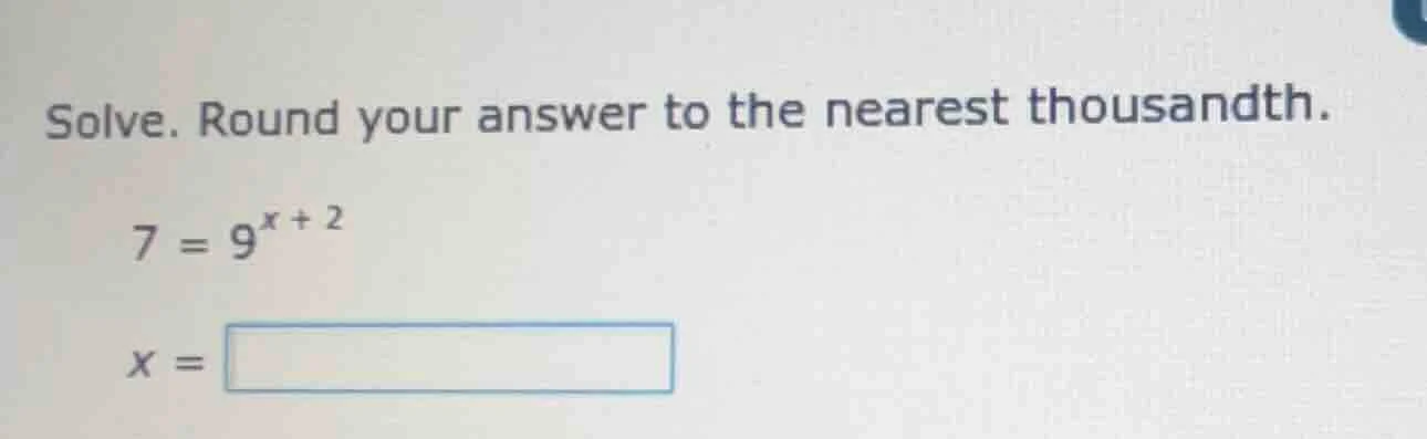 solve. round your answer to the nearest thousandth. $7 = 9^{x + 2}$ $x …