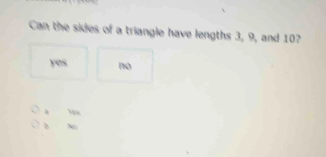 can the sides of a triangle have lengths 3, 9, and 10? yes no a yes b no