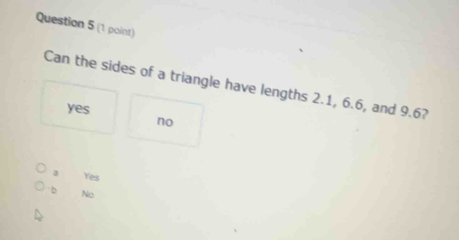 question 5 (1 point) can the sides of a triangle have lengths 2.1, 6.6,…